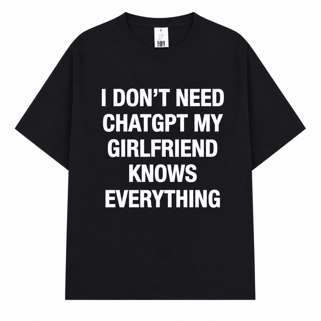 I Dont Need ChatGPT My Girlfriend Knows Everything T-Shirt