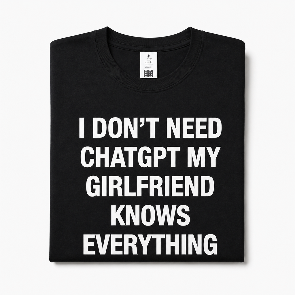 I Dont Need ChatGPT My Girlfriend Knows Everything T-Shirt