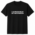 "I always Beat My Boyfriend" Black Tee