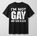 "Im Not Gay But 20 Dollars Is 20 Dollars" Tee