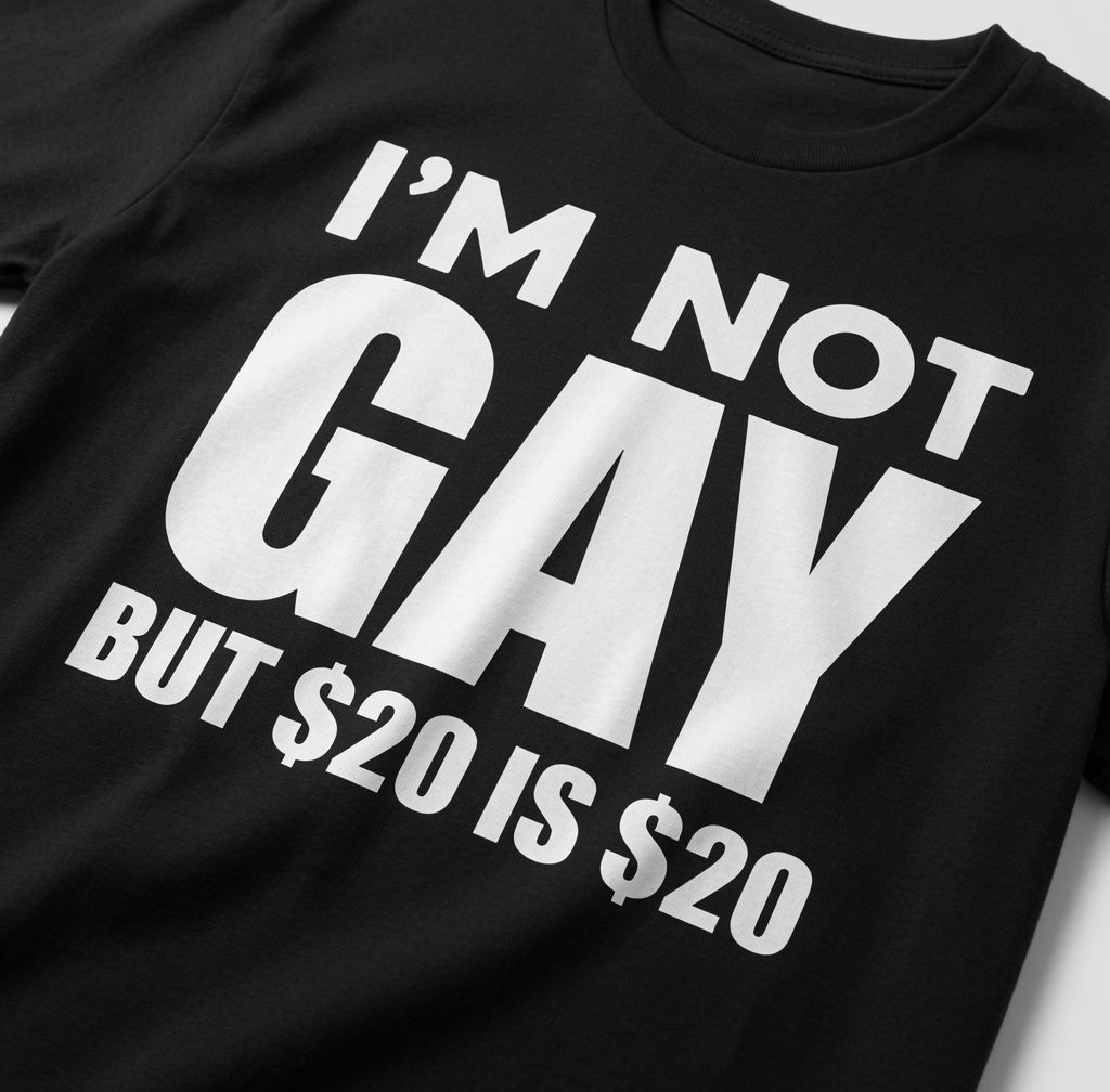"Im Not Gay But 20 Dollars Is 20 Dollars" Tee