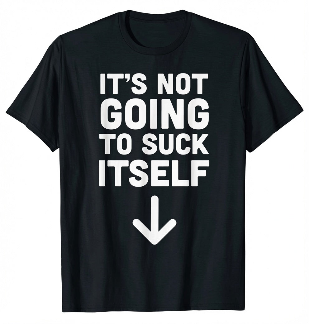 "Its Not Going To Suck Itself" Tee