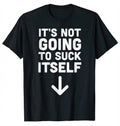 "Its Not Going To Suck Itself" Tee