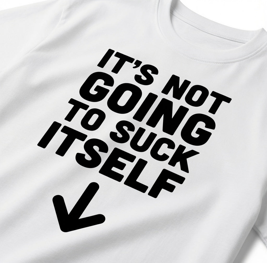 "Its Not Going To Suck Itself" Tee