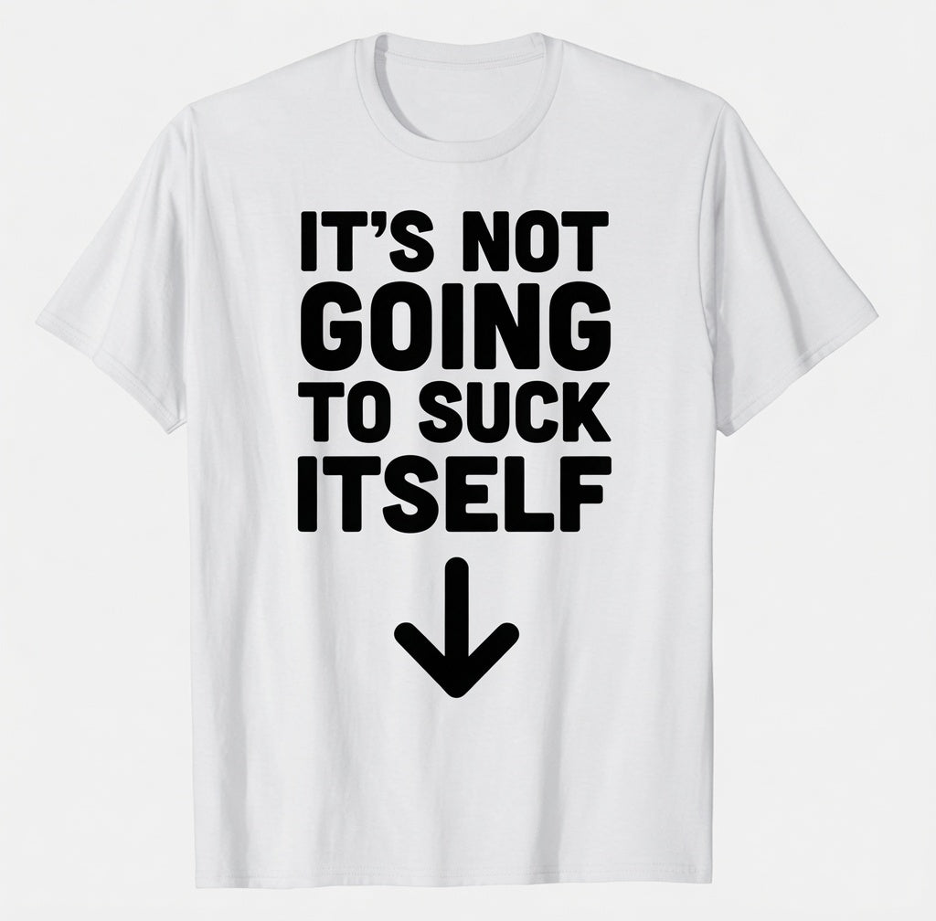 "Its Not Going To Suck Itself" Tee