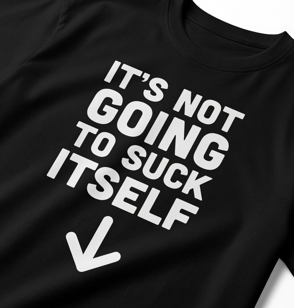 "Its Not Going To Suck Itself" Tee