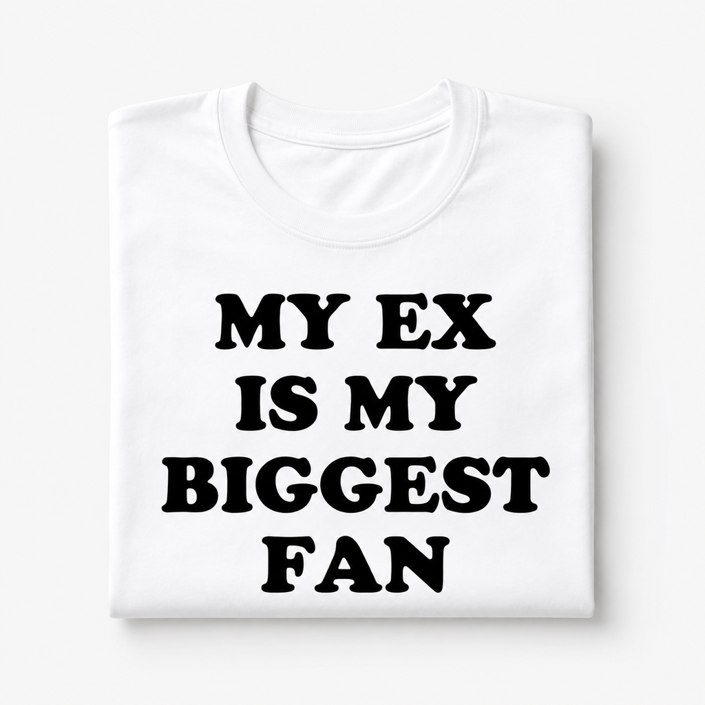 "My EX is my biggest fan" T-Shirt