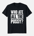 "Who Ate All The Pussy" Tee