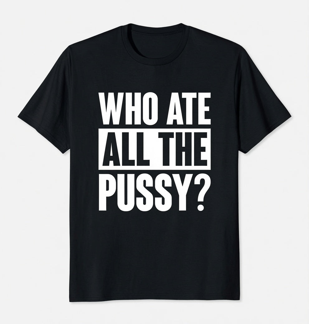 "Who Ate All The Pussy" Tee