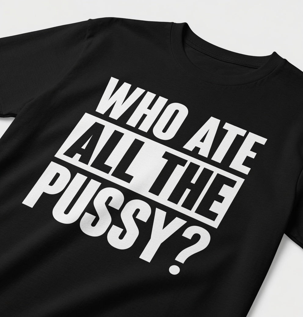 "Who Ate All The Pussy" Tee