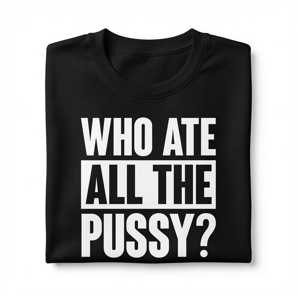 "Who Ate All The Pussy" Tee