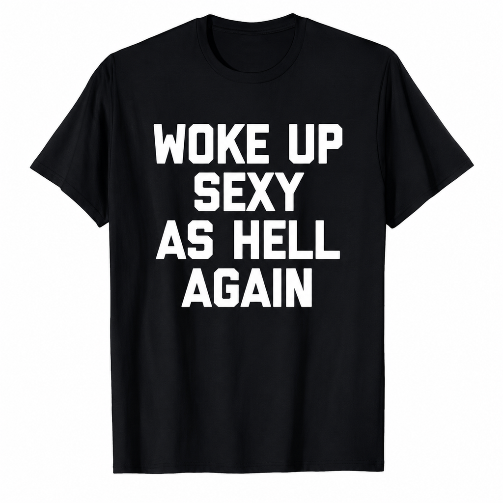 "Woke up sexy as hell again" Black Tee