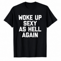 "Woke up sexy as hell again" Black Tee