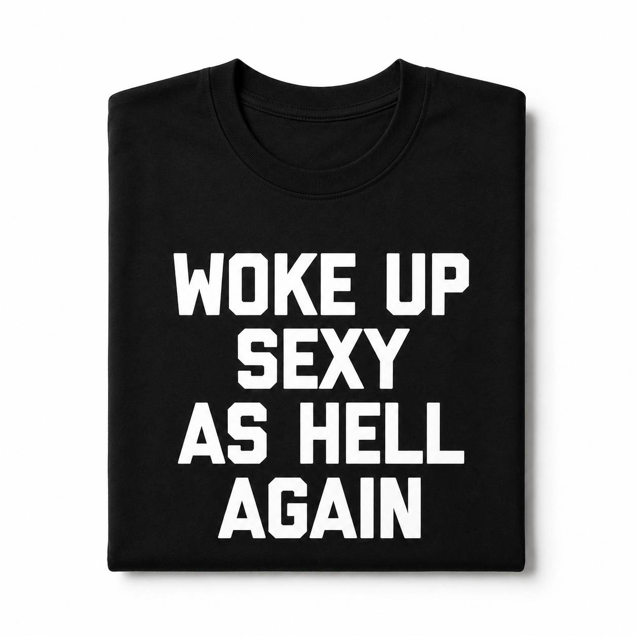 "Woke up sexy as hell again" Black Tee